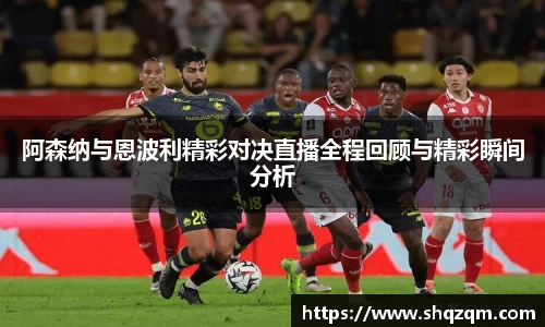 阿森纳与恩波利精彩对决直播全程回顾与精彩瞬间分析