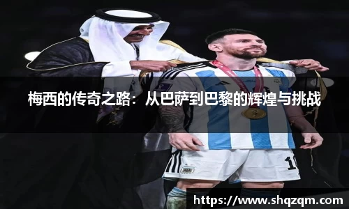 梅西的传奇之路：从巴萨到巴黎的辉煌与挑战