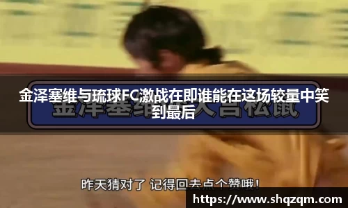 金泽塞维与琉球FC激战在即谁能在这场较量中笑到最后
