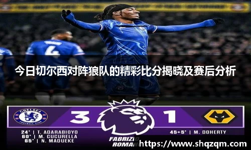 今日切尔西对阵狼队的精彩比分揭晓及赛后分析