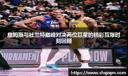 詹姆斯与杜兰特巅峰对决两位巨星的精彩互爆时刻回顾