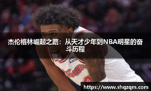 杰伦格林崛起之路：从天才少年到NBA明星的奋斗历程