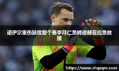 诺伊尔重伤缺席整个赛季拜仁急聘德赫亚应急救援